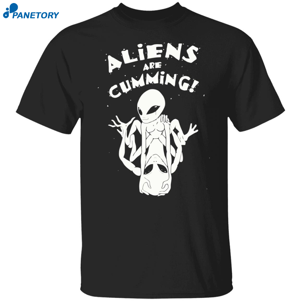 Aliens Are Cumming Shirt 8 Aliens Are Cumming Shirt
