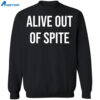Alive Out Of Spite Shirt 1