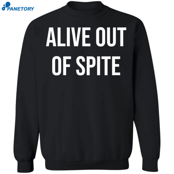 Alive Out Of Spite Shirt