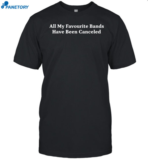 All My Favorite Bands Have Been Canceled Shirt