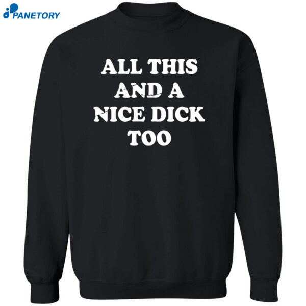 All This And A Nice Dick Too Shirt