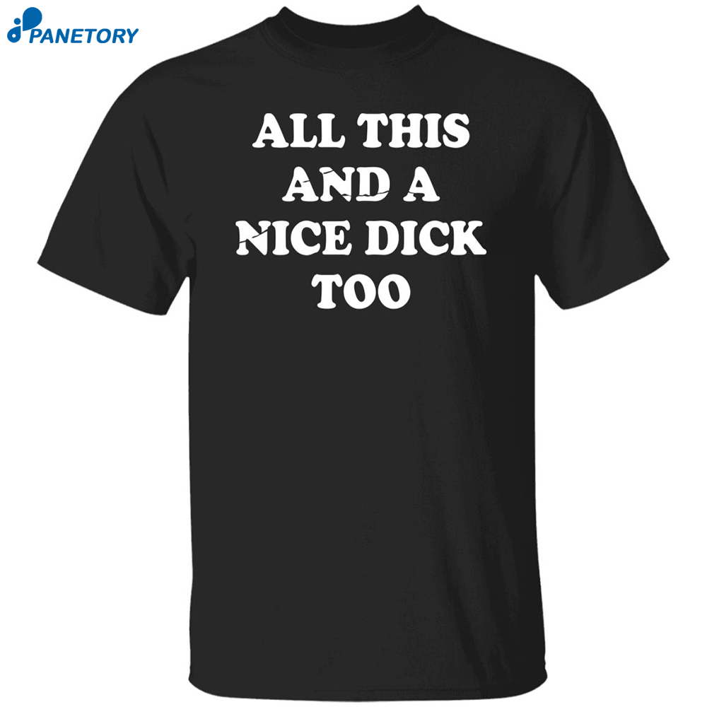 All This And A Nice Dick Too Shirt 8 All This And A Nice Dick Too Shirt