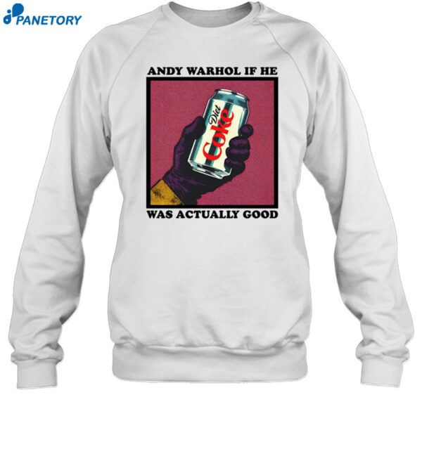 Andy Warhol If He Was Actually Good Shirt