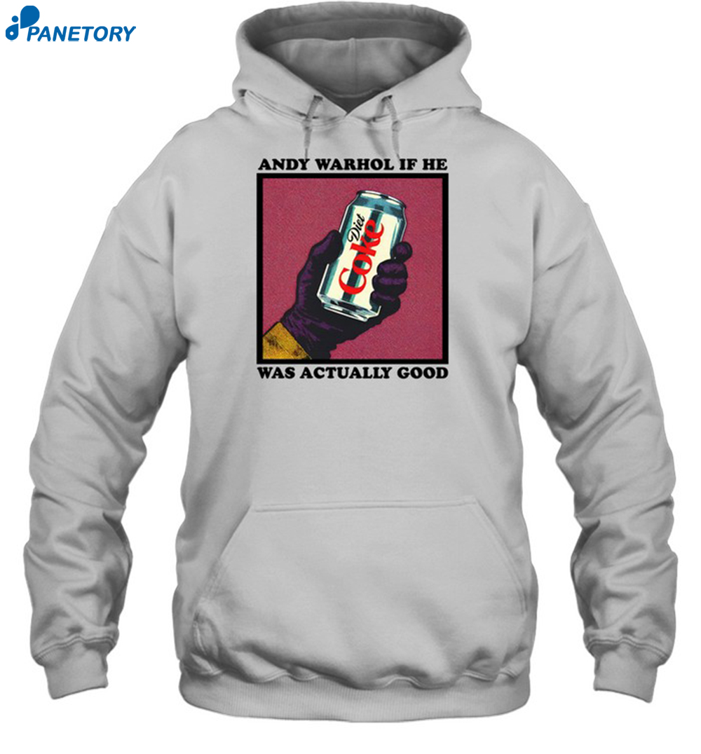 Andy Warhol If He Was Actually Good Shirt 7 Andy Warhol If He Was Actually Good Shirt 2