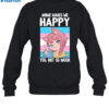 Anime Makes Me Happy You Not So Much Trans Catgirl Shirt 1