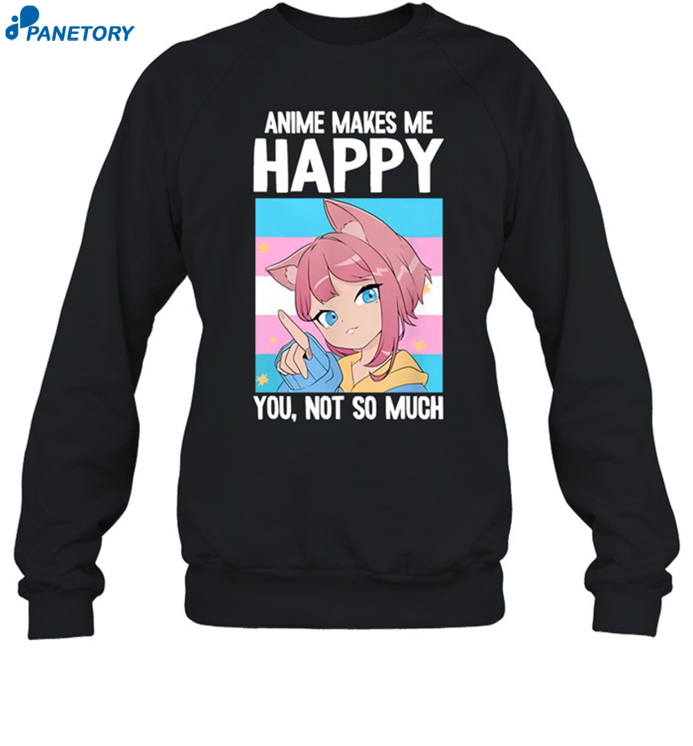Anime Makes Me Happy You Not So Much Trans Catgirl Shirt 6 Anime Makes Me Happy You Not So Much Trans Catgirl Shirt 1