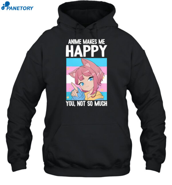 Anime Makes Me Happy You Not So Much Trans Catgirl Shirt