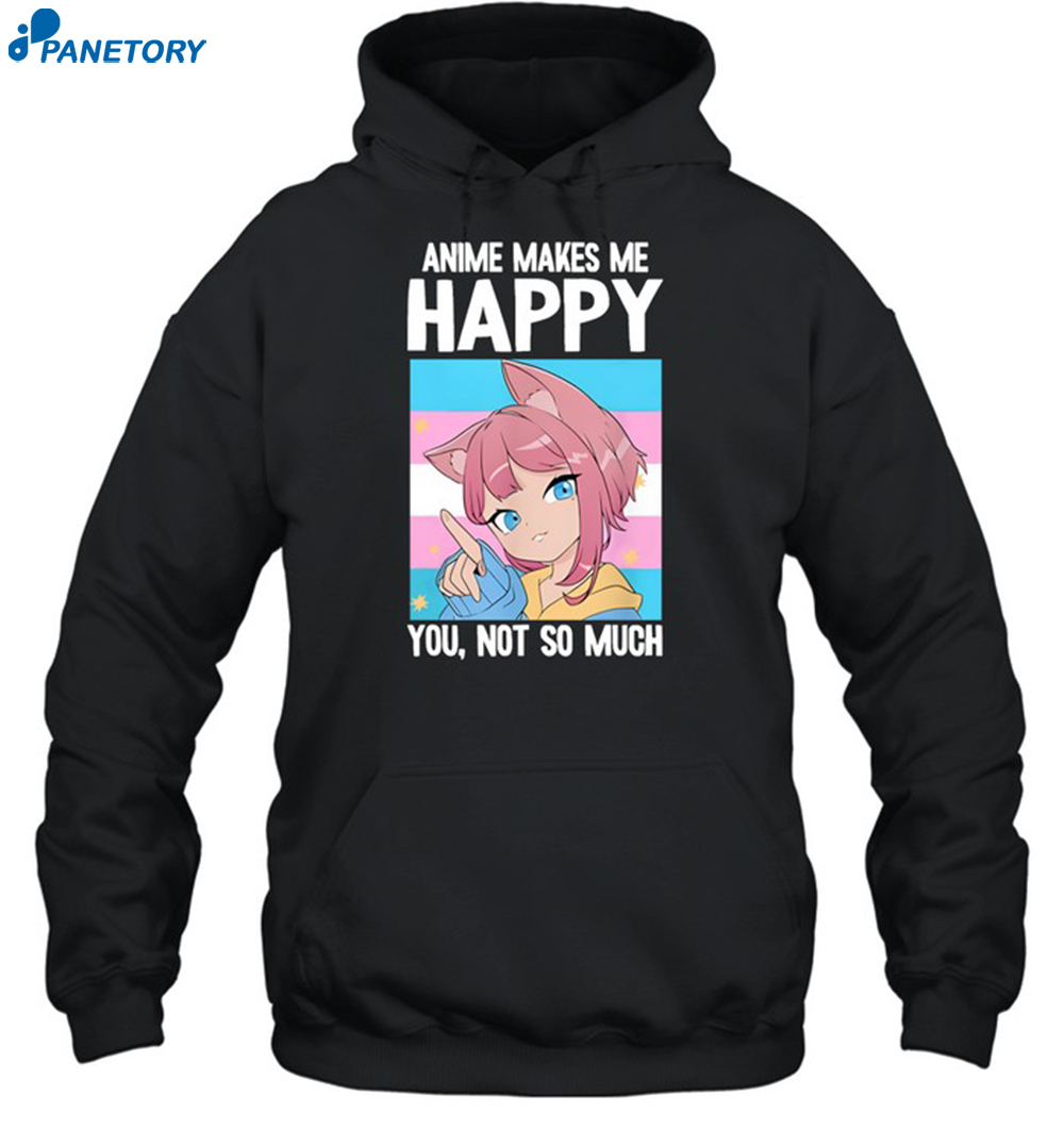 Anime Makes Me Happy You Not So Much Trans Catgirl Shirt 7 Anime Makes Me Happy You Not So Much Trans Catgirl Shirt 2