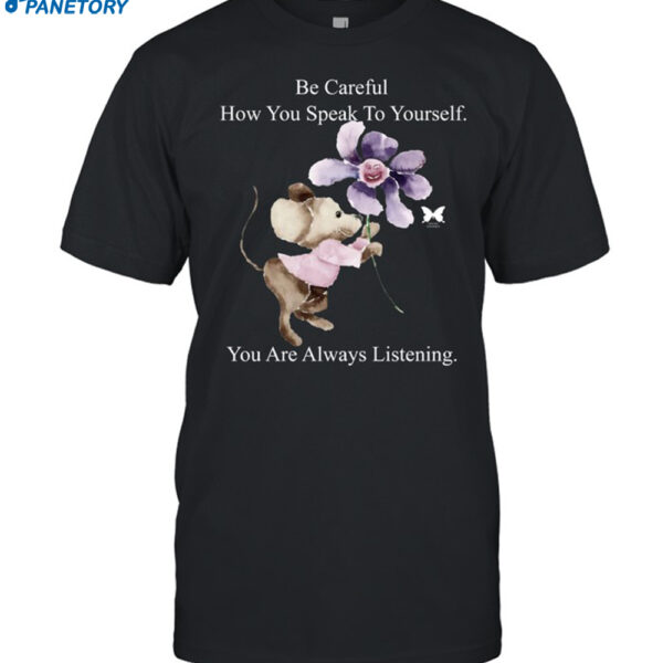 Be Careful How You Can Speak To Yourself You Are Always Listening Shirt