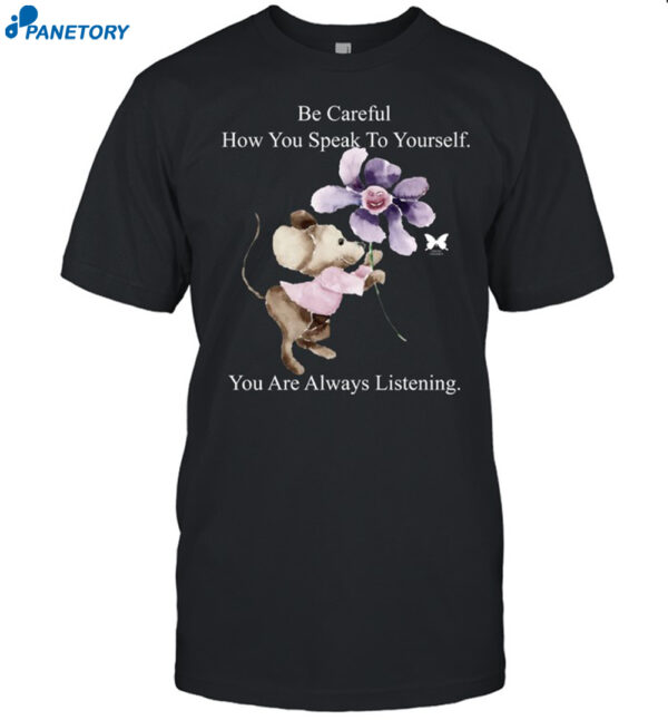 Be Careful How You Can Speak To Yourself You Are Always Listening Shirt