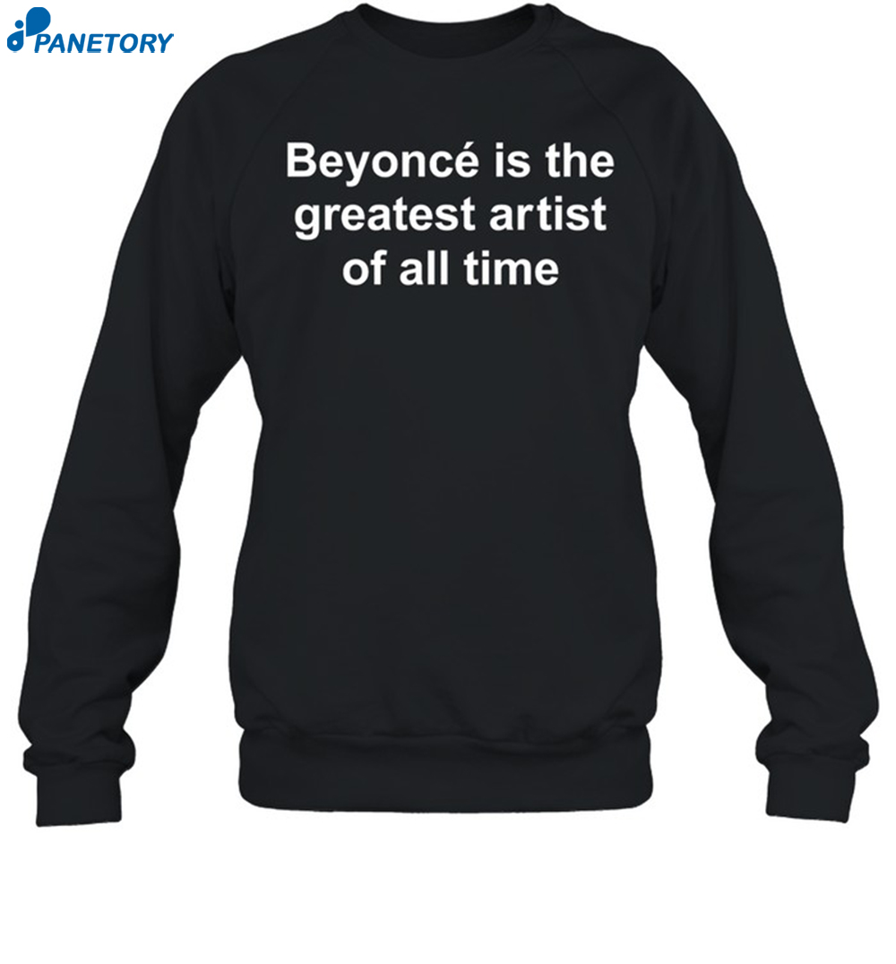 Beyonce Is The Greatest Artist Of All Time Shirt 6 Beyoncé Is The Greatest Artist Of All Time Shirt 1