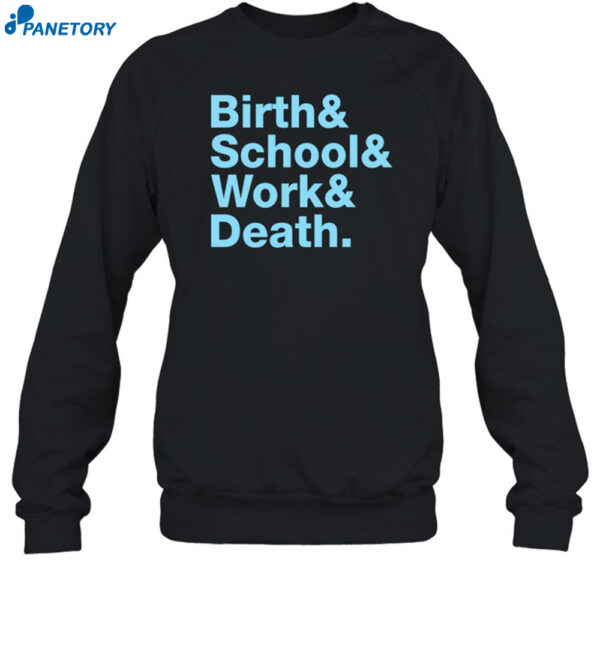 Birth & School & Work & Death Shirt
