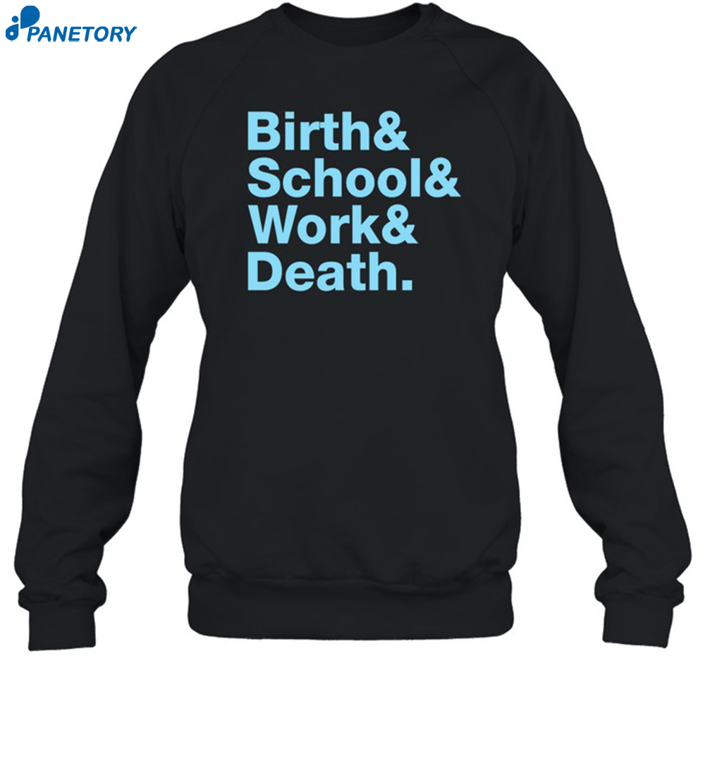 Birth & School & Work & Death Shirt 6 Birth & School & Work & Death Shirt 1