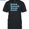 Birth & School & Work & Death Shirt