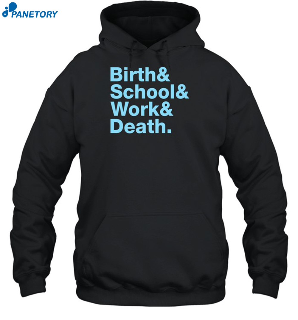 Birth & School & Work & Death Shirt 7 Birth & School & Work & Death Shirt 2