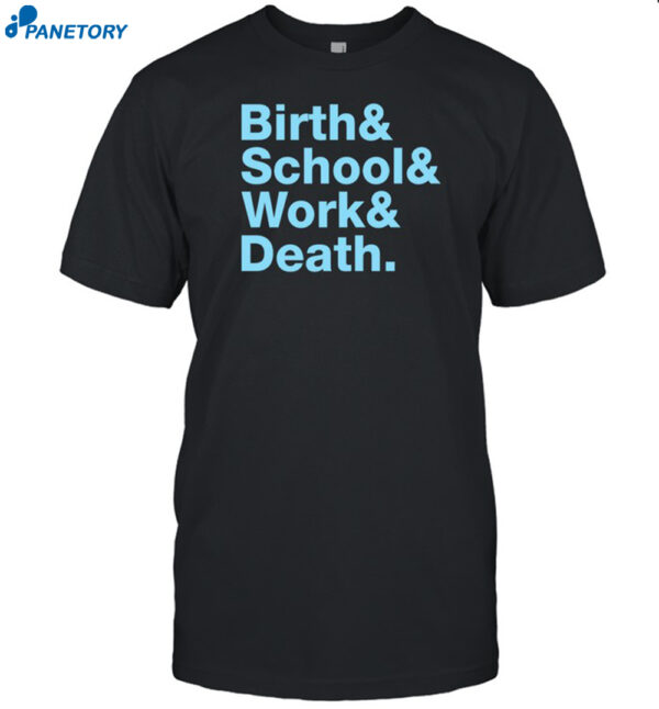 Birth & School & Work & Death Shirt