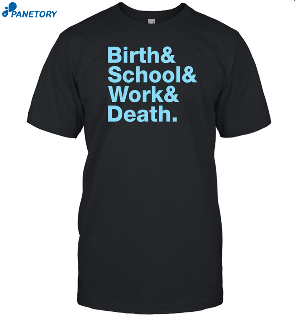 Birth & School & Work & Death Shirt 8 Birth & School & Work & Death Shirt