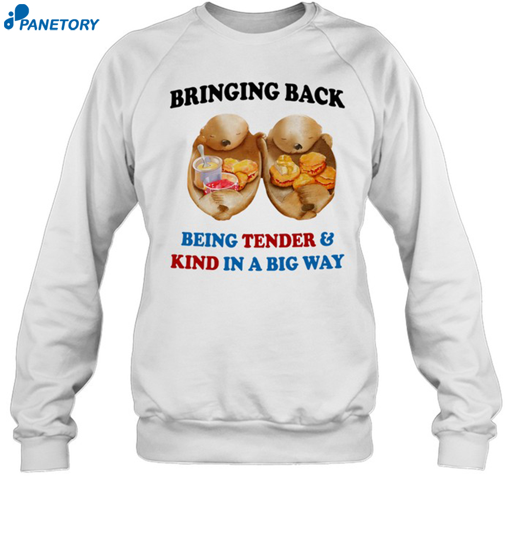 Bringing Back Being Tender & Kind In A Big Way Shirt 6 Bringing Back Being Tender & Kind In A Big Way Shirt 1