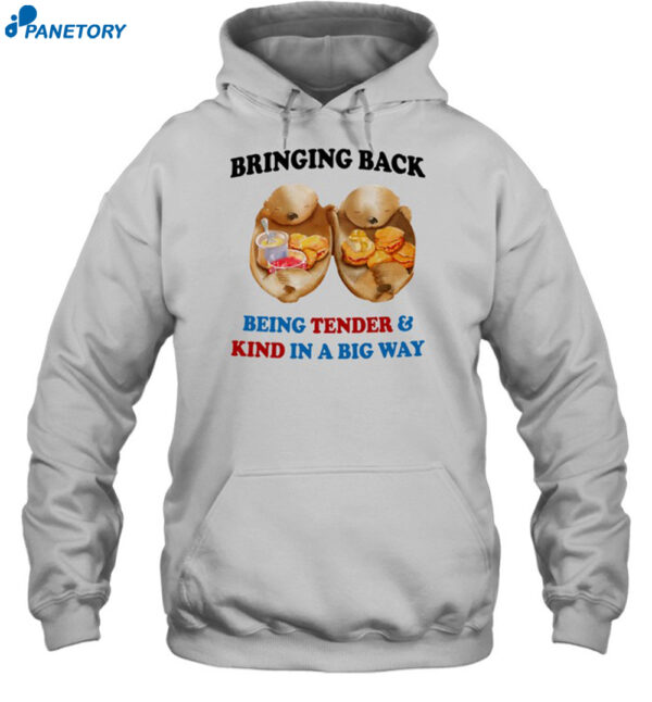 Bringing Back Being Tender & Kind In A Big Way Shirt