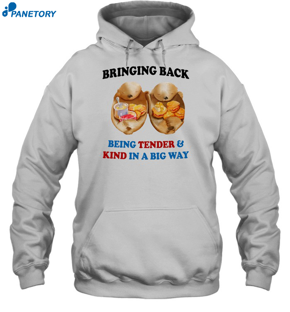 Bringing Back Being Tender & Kind In A Big Way Shirt 7 Bringing Back Being Tender & Kind In A Big Way Shirt 2