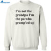Claire Penis I’m Not The Grandpa I’m The Pa Who Gramp’ed Up Shirt 2