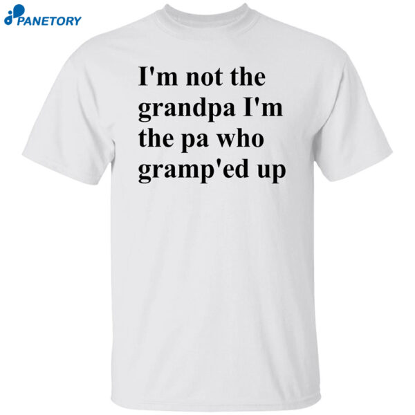 Claire Penis I'm Not The Grandpa I'm The Pa Who Gramp'ed Up Shirt