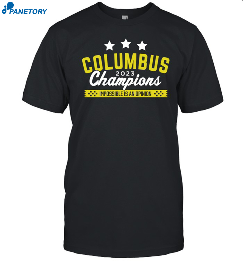Columbus 2023 Champions Impossible Is An Opinion Shirt 8 Columbus 2023 Champions Impossible Is An Opinion Shirt