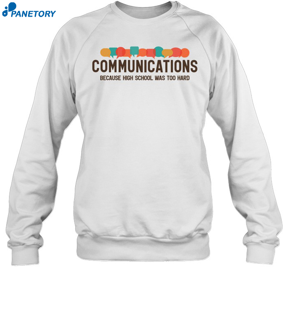 Communications Becauce High School Was Too Hard Shirt 6 Communications Becauce High School Was Too Hard Shirt 1