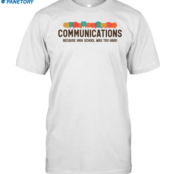Communications Becauce High School Was Too Hard Shirt