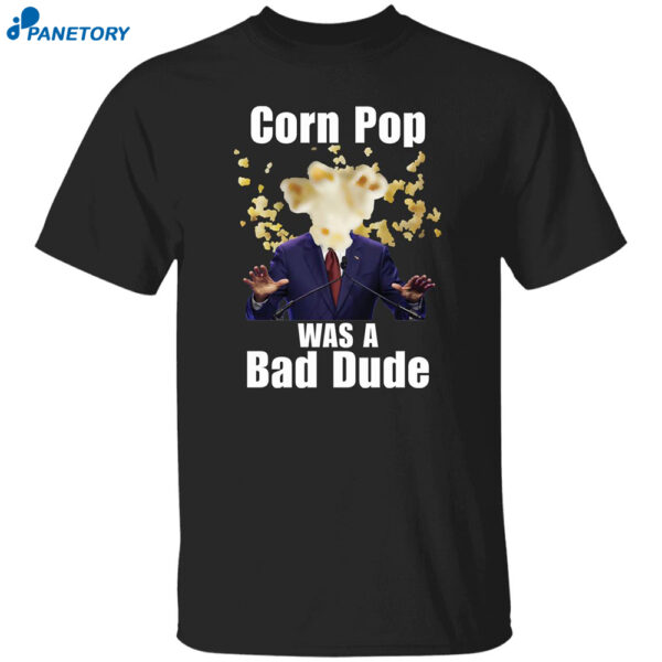 Corn Pop Was A Bad Dude Shirt