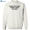 Dua Lipa Hating Pop Music Doesn’t Make You Deep Shirt 2