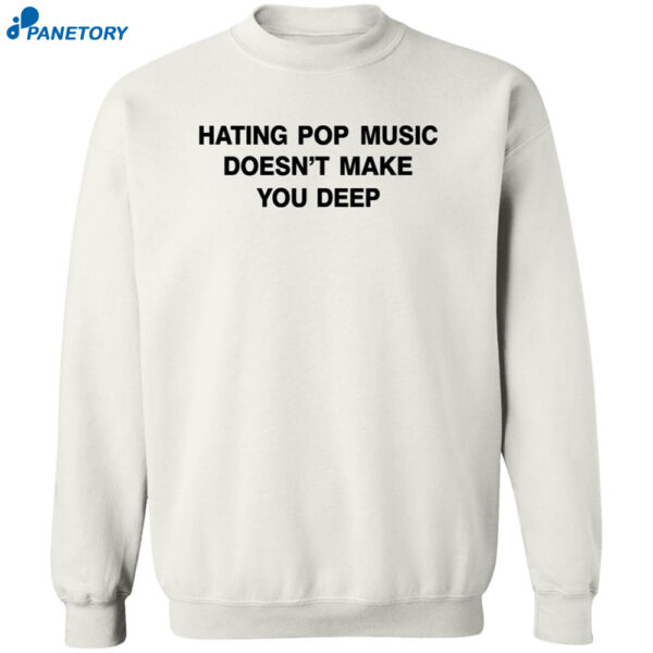 Dua Lipa Hating Pop Music Doesn'T Make You Deep Shirt