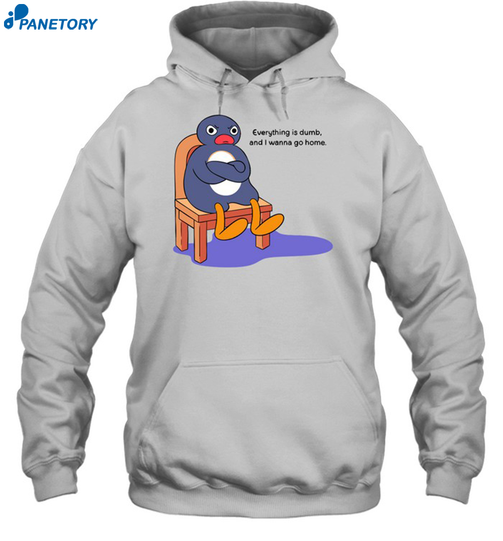Everything Is Dumb And I Wanna Go Home Shirt 7 Everything Is Dumb And I Wanna Go Home Shirt 2