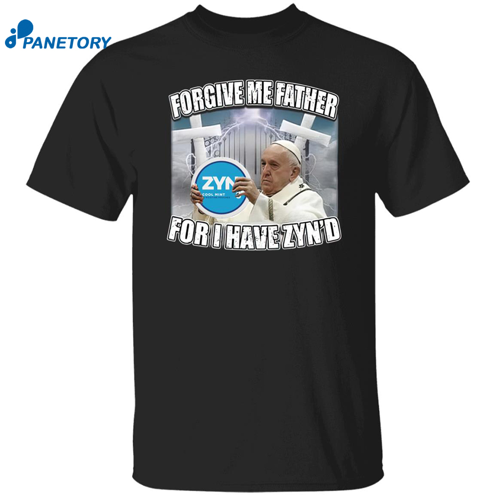 Forgive Me Father For I Have Zyned Shirt 8 Forgive Me Father For I Have Zyned Shirt