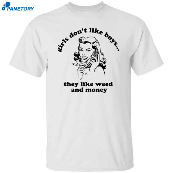 Girls Don'T Like Boys They Like Weed And Money Shirt