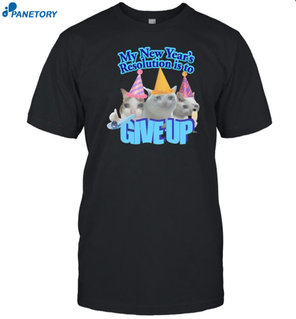 Gotfunny My New Year'S Resolution Is To Give Up Shirt