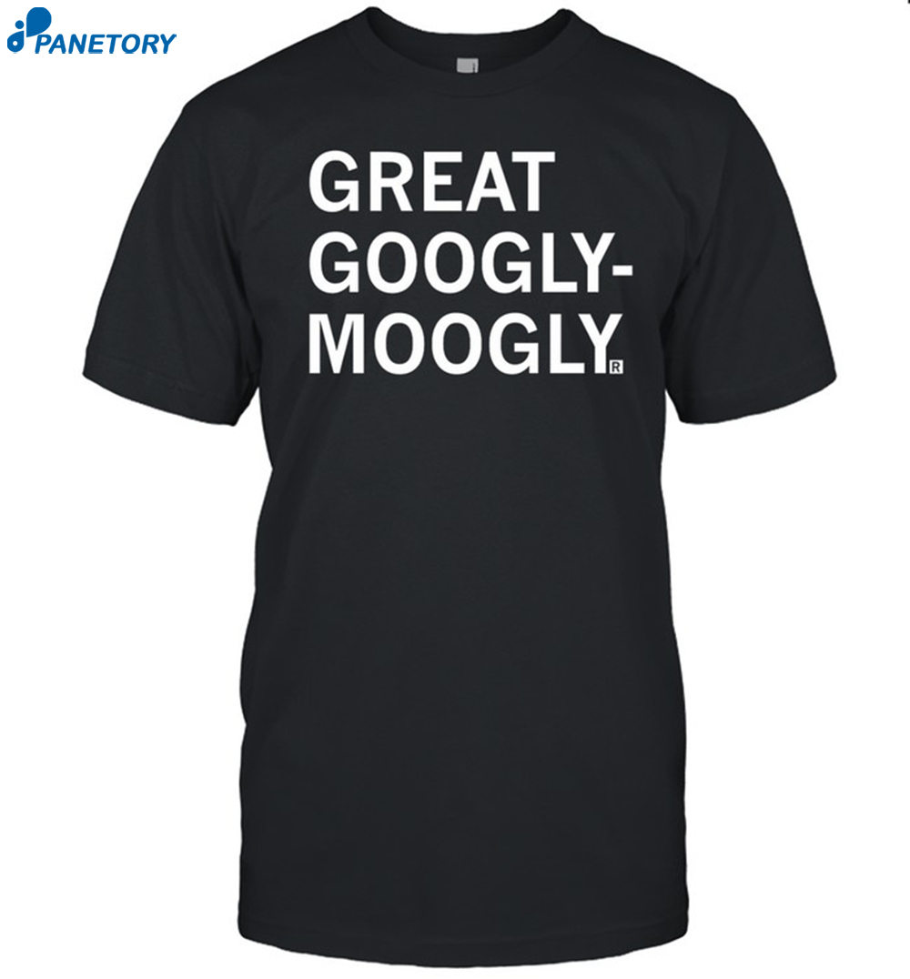 Great Googly-moogly Shirt 8 Great Googly-moogly Shirt