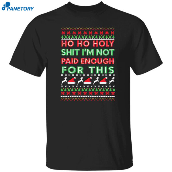 Ho Ho Holy Shit I'm Not Paid Enough For This Christmas Sweatshirt