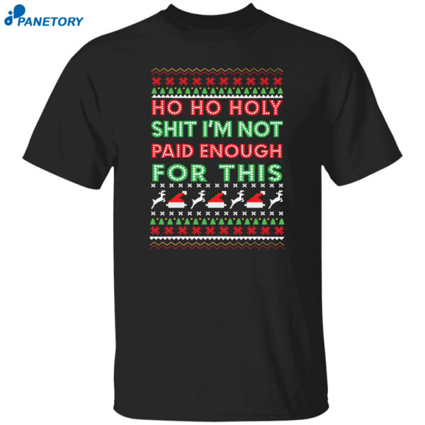 Ho Ho Holy Shit I'M Not Paid Enough For This Christmas Sweatshirt