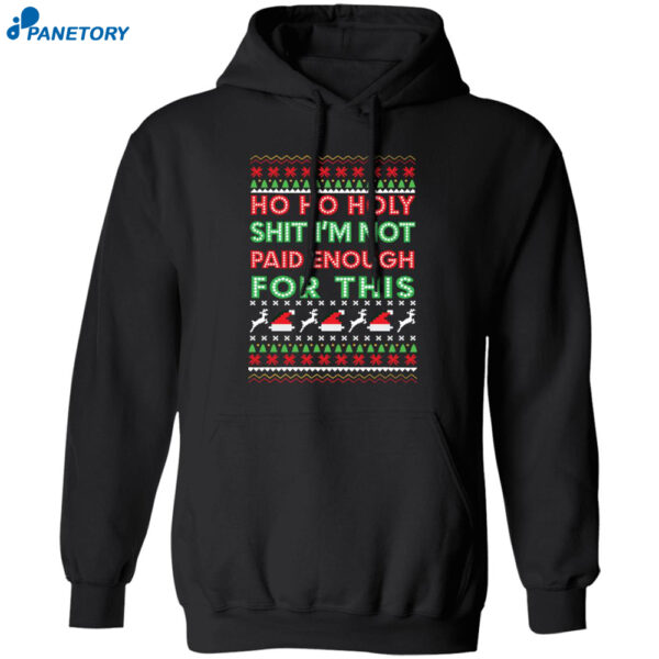 Ho Ho Holy Shit I'M Not Paid Enough For This Christmas Sweatshirt