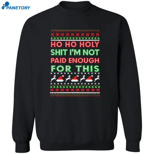 Ho Ho Holy Shit I'M Not Paid Enough For This Christmas Sweatshirt