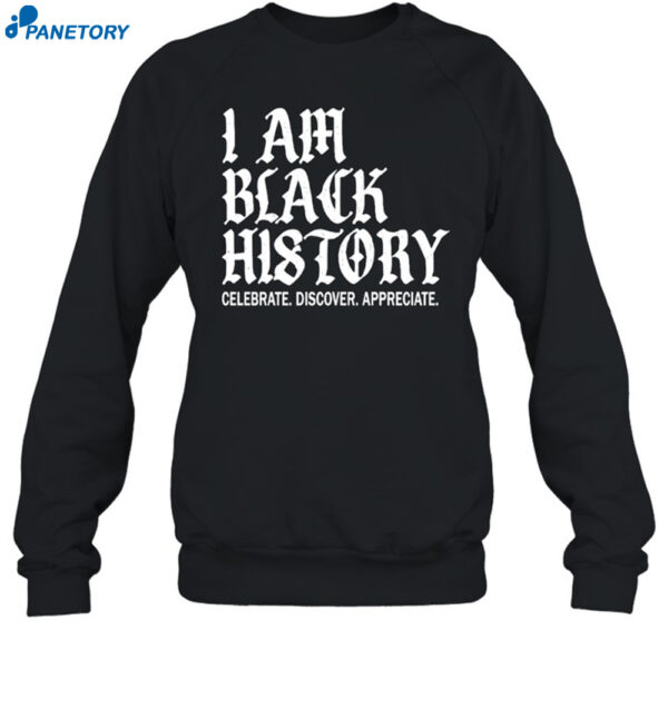 I Am Black History Celebrate Discover Appreciate Shirt