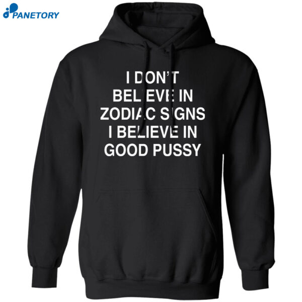 I Don'T Believe In Zodiac Signs I Believe In Good Pussy Shirt
