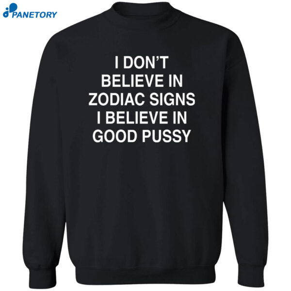 I Don'T Believe In Zodiac Signs I Believe In Good Pussy Shirt