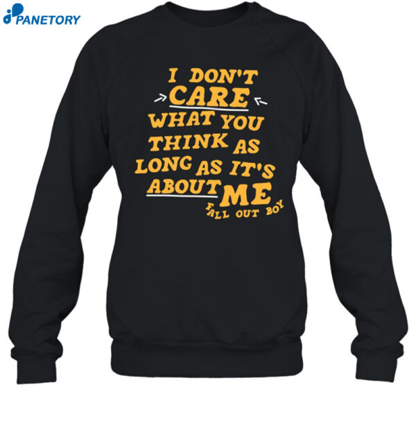 I Don't Care What You Think As Long As It's About Me Fall Out Shirt