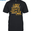 I Don't Care What You Think As Long As It's About Me Fall Out Shirt