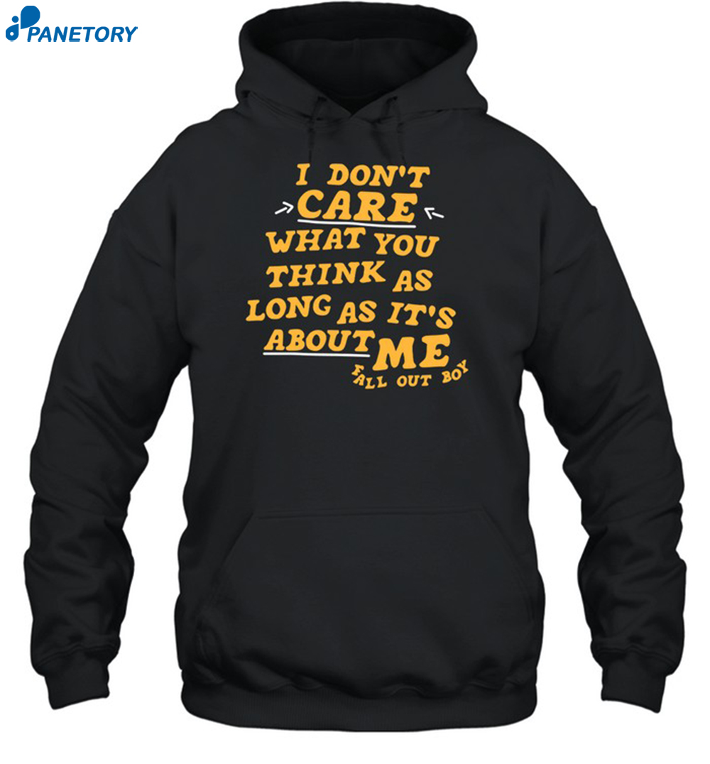I Don't Care What You Think As Long As It's About Me Fall Out Shirt 7 I Don't Care What You Think As Long As It's About Me Fall Out Shirt 2