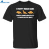 I Don’t Need Sex I Need Dino Nuggets And Chocolate Milk Shirt