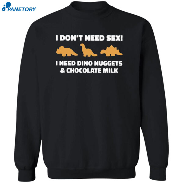 I Don't Need Sex I Need Dino Nuggets And Chocolate Milk Shirt