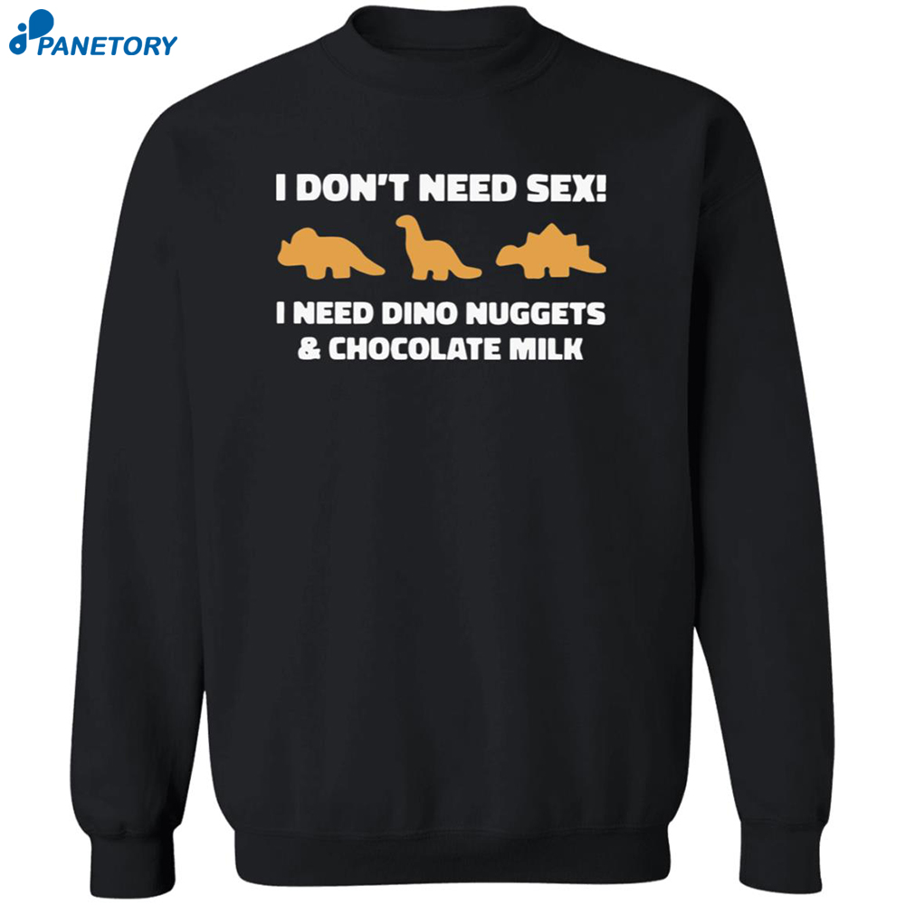 I Don't Need Sex I Need Dino Nuggets And Chocolate Milk Shirt 6 I Don’t Need Sex I Need Dino Nuggets And Chocolate Milk Shirt 2